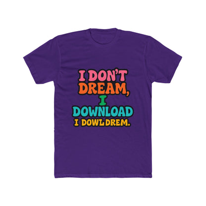 I Don't Dream, I Download - Fun Meme Multicolor Unisex T-Shirt, Perfect for Casual Wear