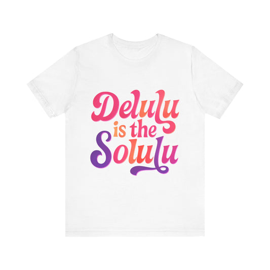 Delulu is the Solulu Unisex Tee, Fun Graphic Shirt, Everyday Casual Wear, Gift Idea for Friends, Trendy Statement Tee