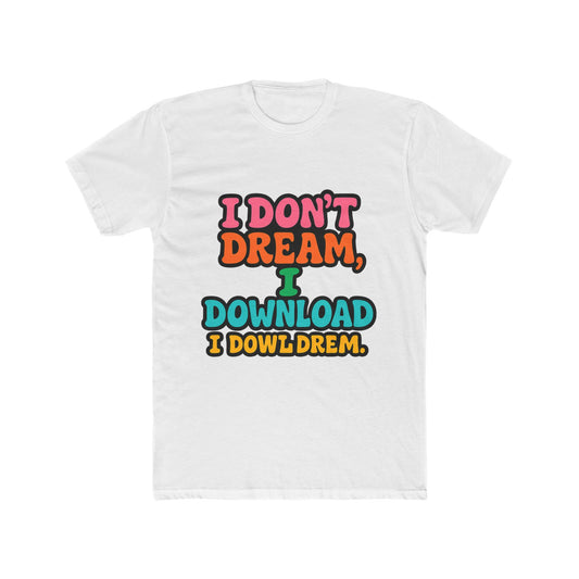 I Don't Dream, I Download - Fun Meme Multicolor Unisex T-Shirt, Perfect for Casual Wear