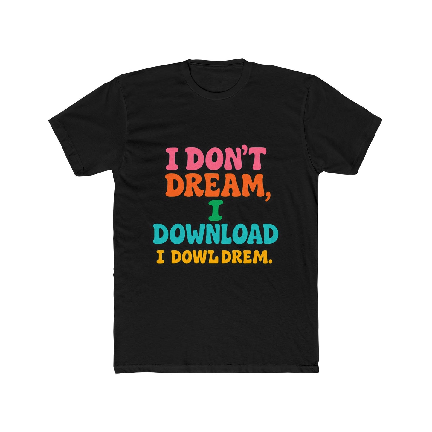 i don't dream, i download - fun meme multicolor unisex t-shirt, perfect for casual wear