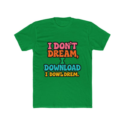 I Don't Dream, I Download - Fun Meme Multicolor Unisex T-Shirt, Perfect for Casual Wear