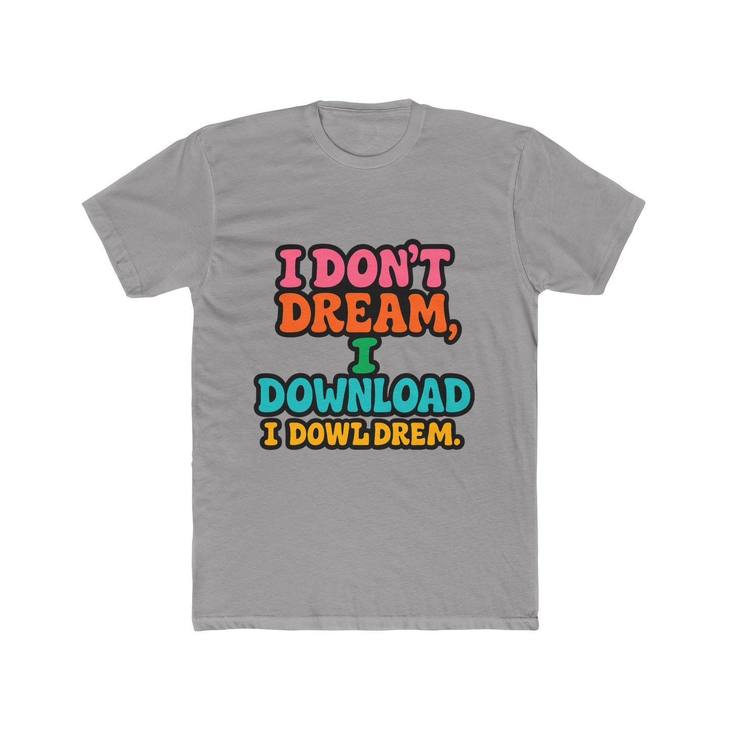 i don't dream, i download - fun meme multicolor unisex t-shirt, perfect for casual wear