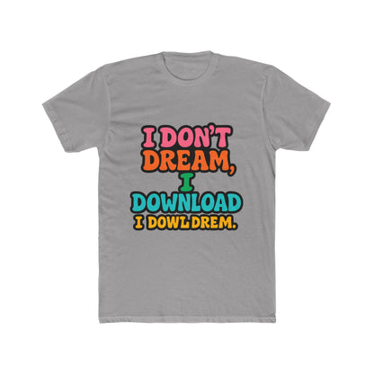 I Don't Dream, I Download - Fun Meme Multicolor Unisex T-Shirt, Perfect for Casual Wear