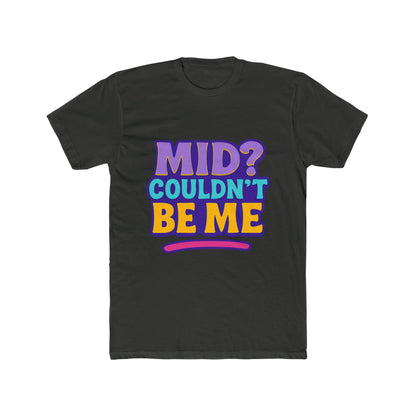 Unisex T-Shirt - Mid? Couldn’t Be Me Meme Multicolor Graphic Tee for Casual Wear, Humor, and Expression