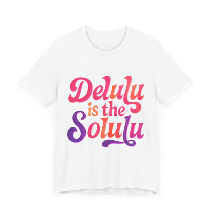 Delulu is the Solulu Unisex Tee, Fun Graphic Shirt, Everyday Casual Wear, Gift Idea for Friends, Trendy Statement Tee