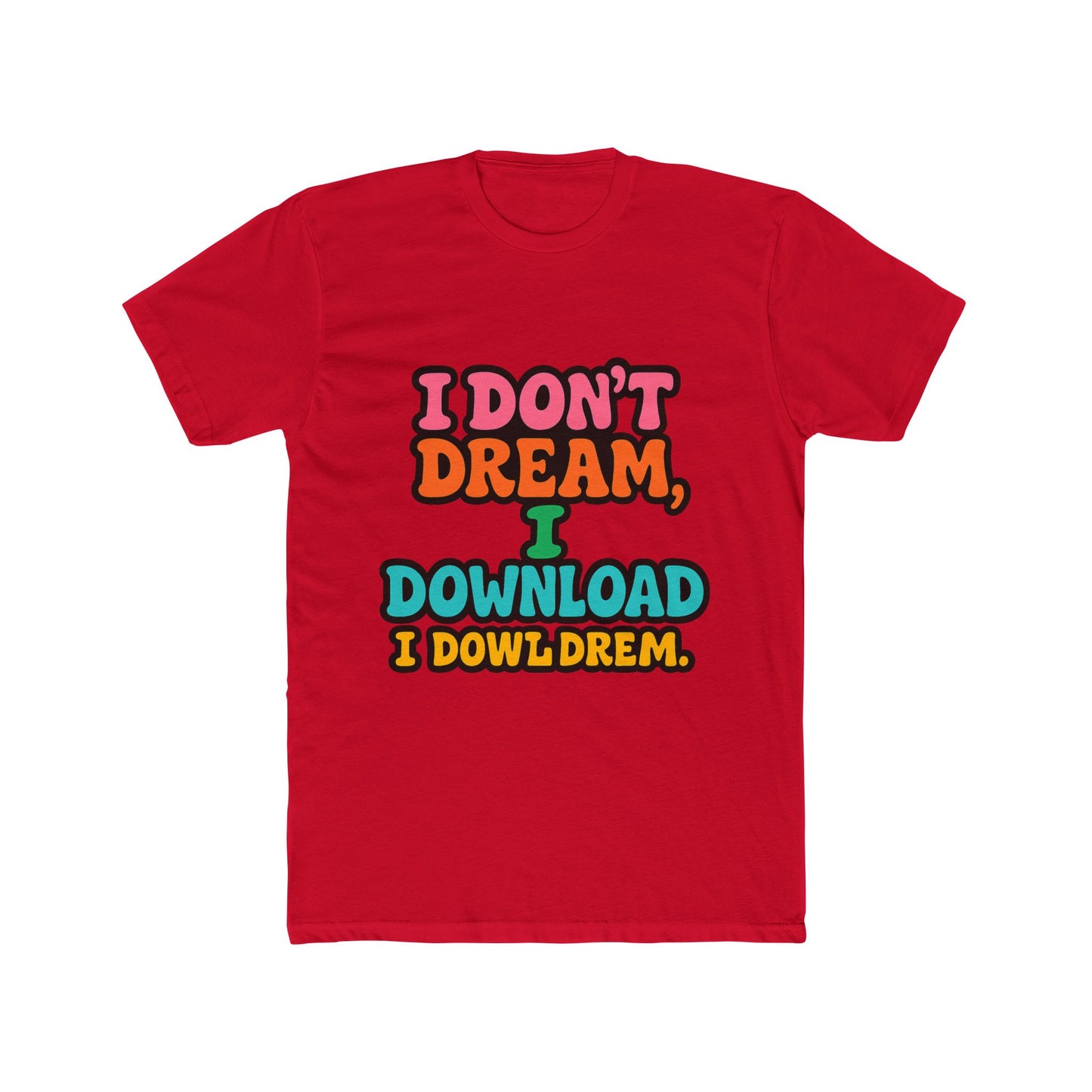 i don't dream, i download - fun meme multicolor unisex t-shirt, perfect for casual wear