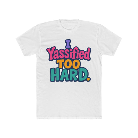 I Yassified Too Hard Unisex T-Shirt – Fun Meme Tee, Multicolor Graphic, Comfortable Casual Wear