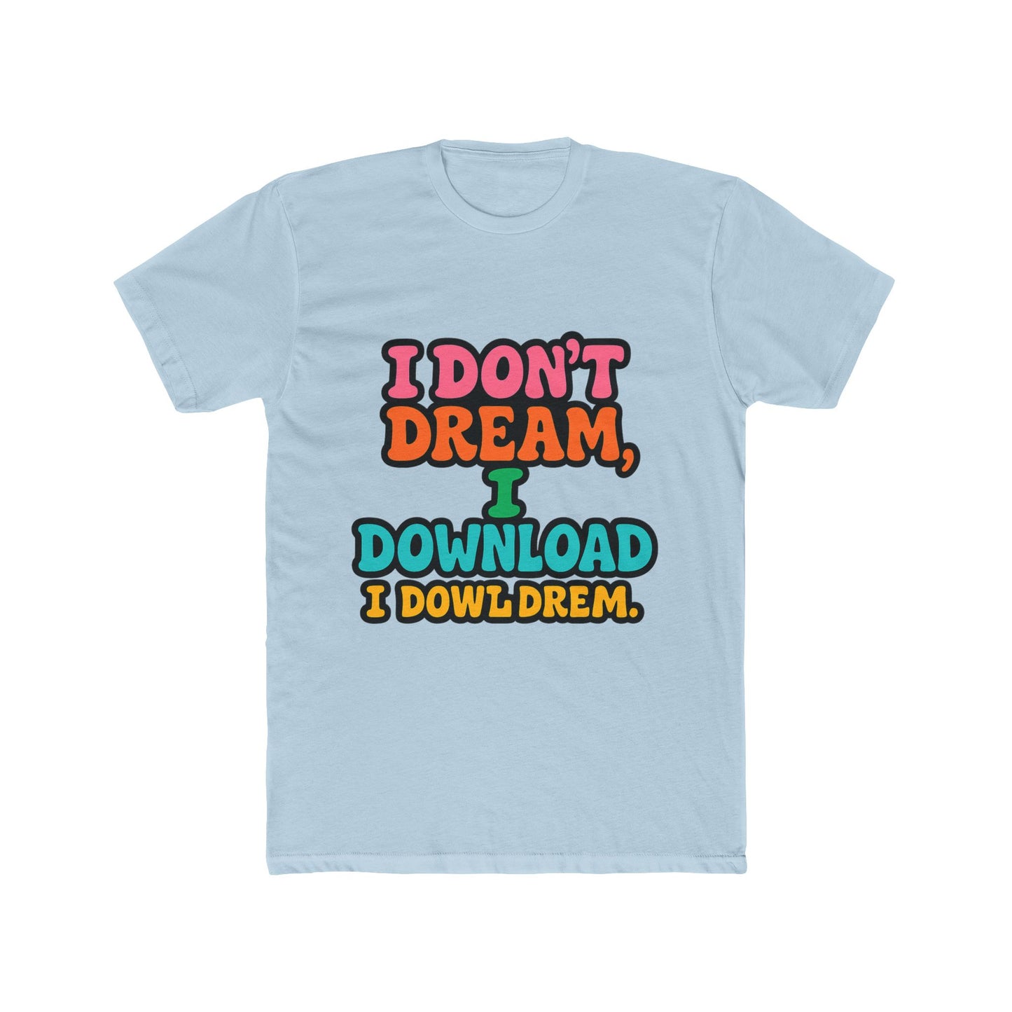 i don't dream, i download - fun meme multicolor unisex t-shirt, perfect for casual wear
