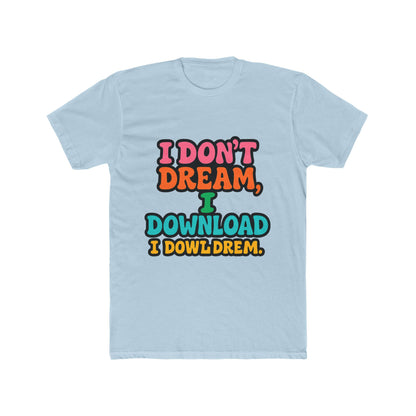I Don't Dream, I Download - Fun Meme Multicolor Unisex T-Shirt, Perfect for Casual Wear
