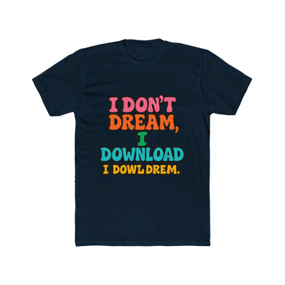 I Don't Dream, I Download - Fun Meme Multicolor Unisex T-Shirt, Perfect for Casual Wear