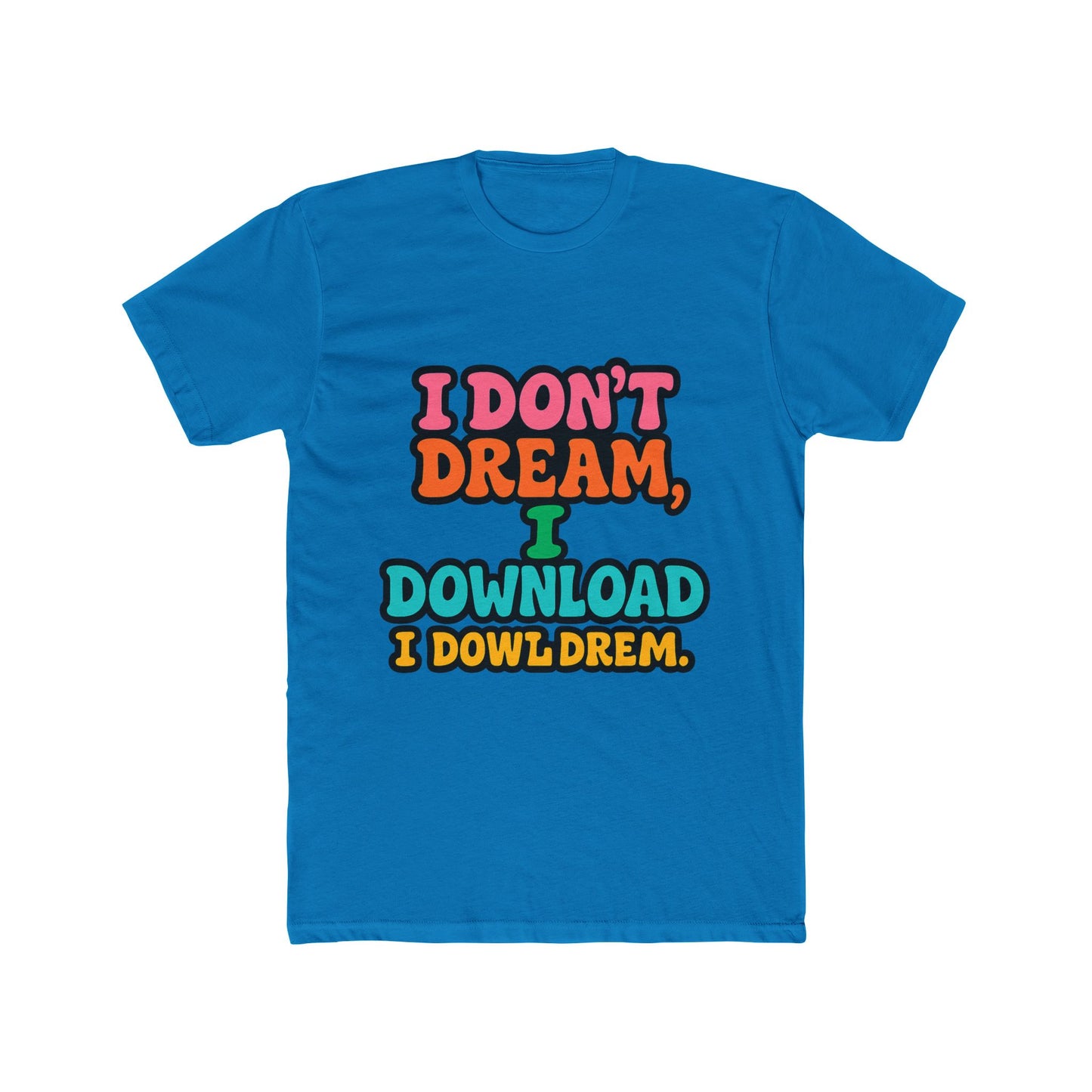 i don't dream, i download - fun meme multicolor unisex t-shirt, perfect for casual wear