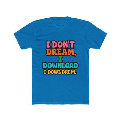 I Don't Dream, I Download - Fun Meme Multicolor Unisex T-Shirt, Perfect for Casual Wear