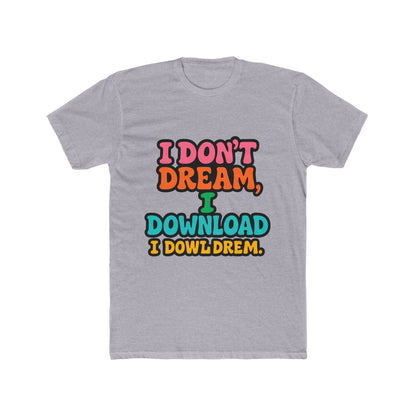 I Don't Dream, I Download - Fun Meme Multicolor Unisex T-Shirt, Perfect for Casual Wear